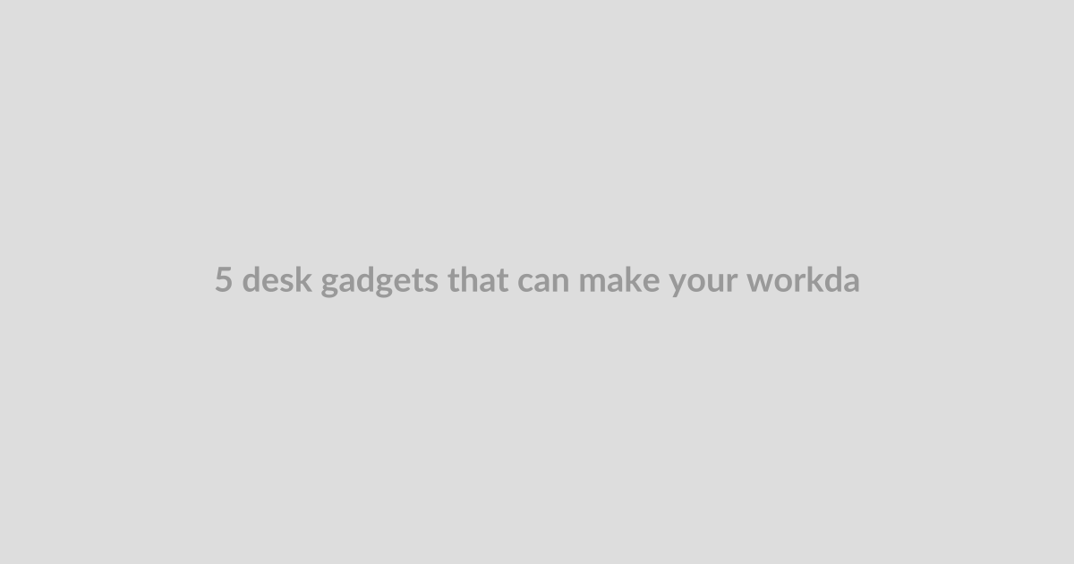5 desk gadgets that can make your workday better