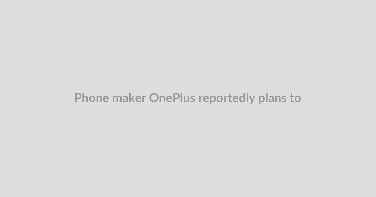 Phone maker OnePlus reportedly plans to wind down US and Europe operations