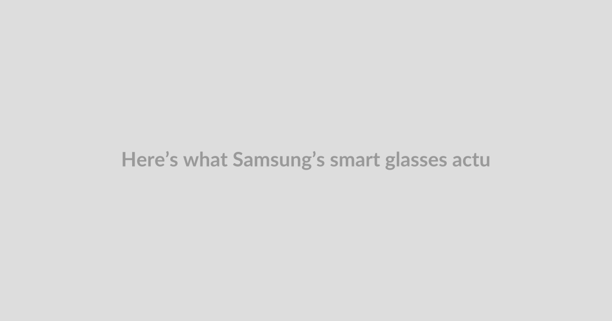 Here’s what Samsung’s smart glasses actually look like