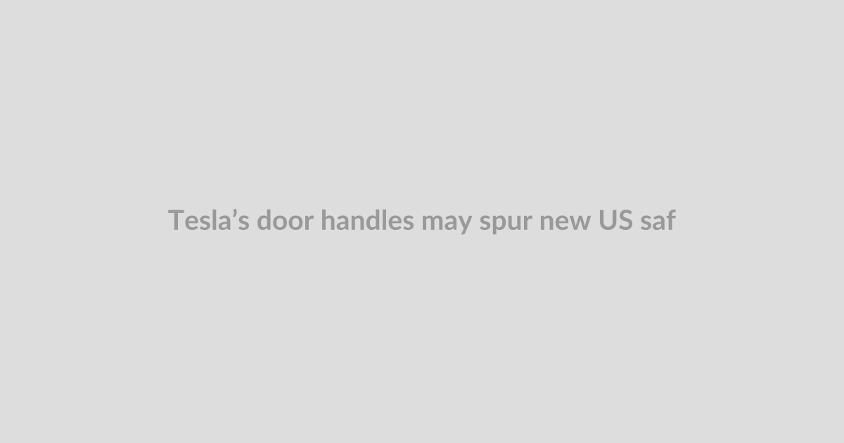 Tesla’s door handles may spur new US safety rules