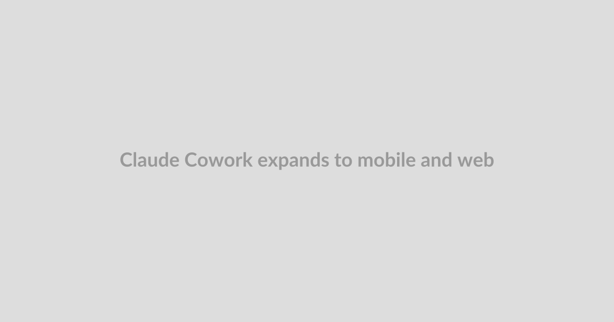 Claude Cowork expands to mobile and web