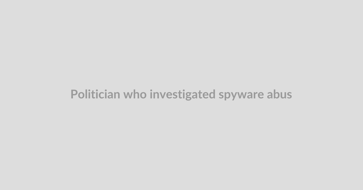 Politician who investigated spyware abuses had his phone hacked with Pegasus spyware