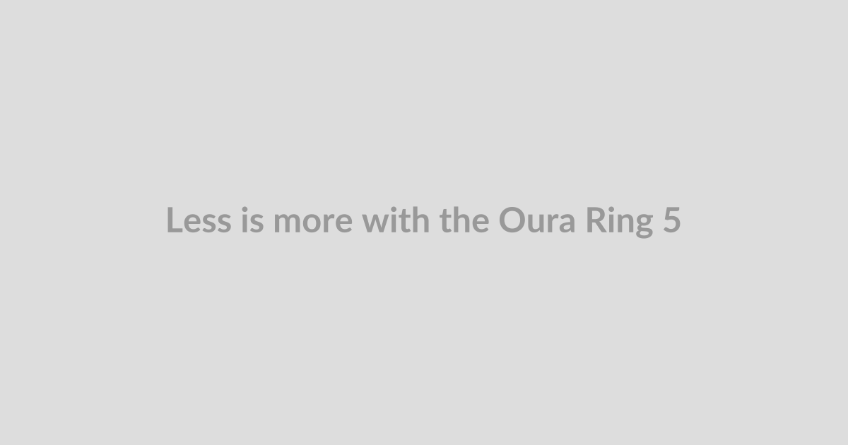 Less is more with the Oura Ring 5
