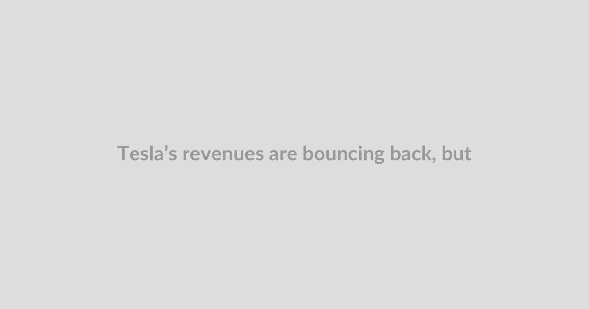 Tesla’s revenues are bouncing back, but profits are still weak