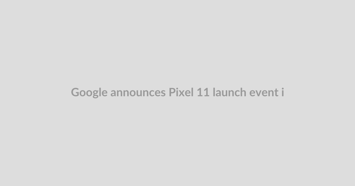 Google announces Pixel 11 launch event in August