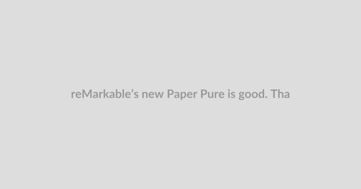 reMarkable’s new Paper Pure is good. That’s why I wrote this review on it.
