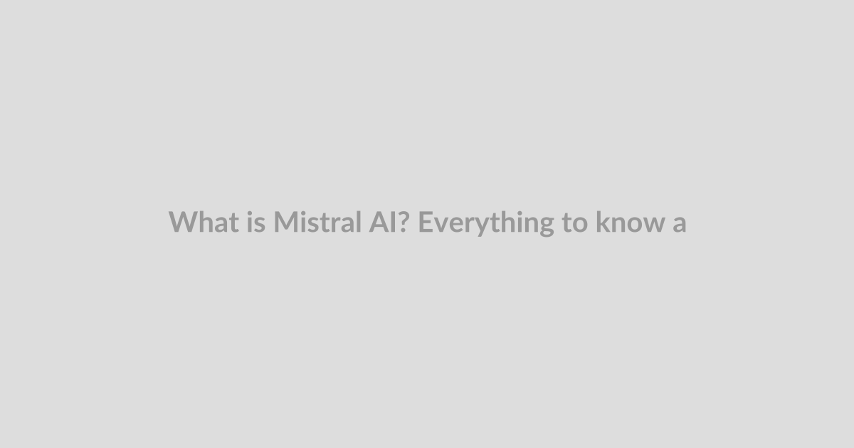 What is Mistral AI? Everything to know about the OpenAI competitor