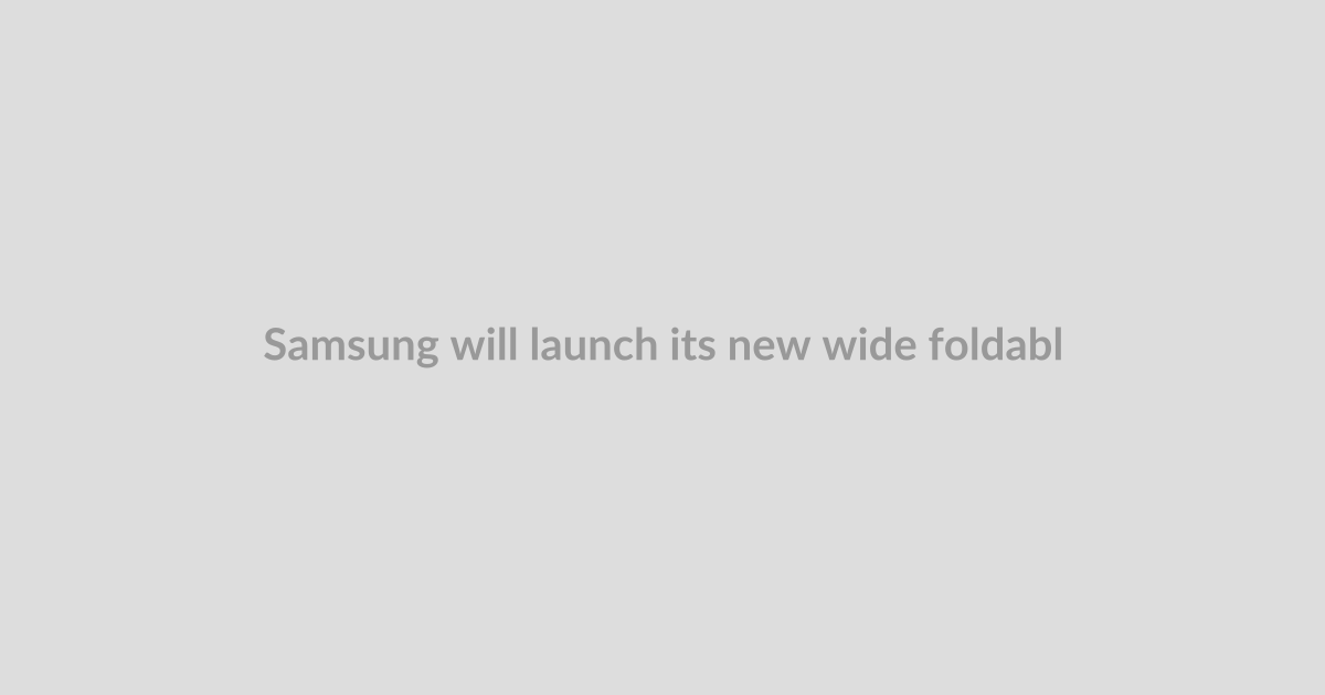 Samsung will launch its new wide foldable on July 22nd