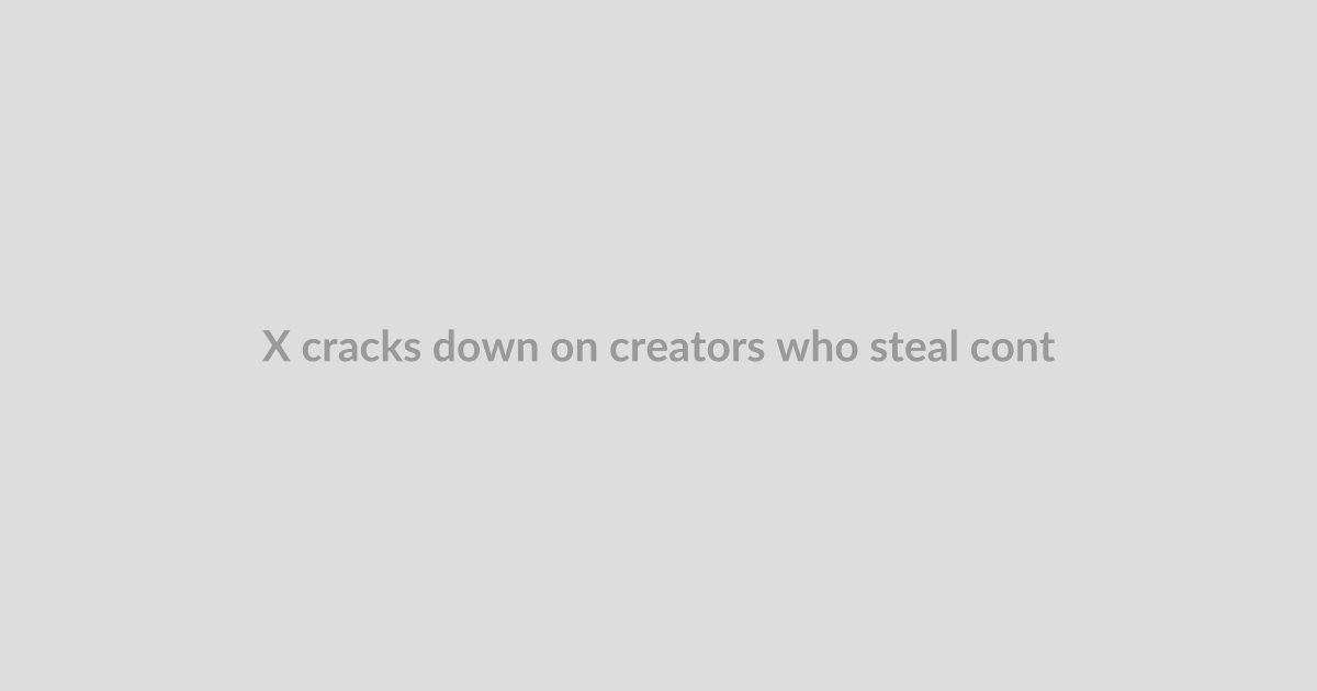 X cracks down on creators who steal content