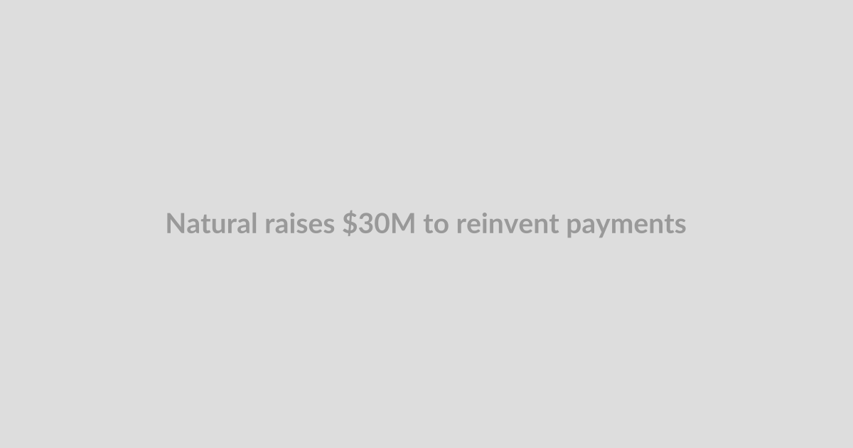 Natural raises $30M to reinvent payments for AI agents — and take on Stripe
