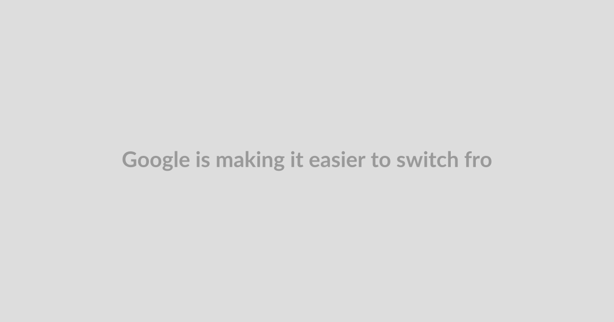 Google is making it easier to switch from iPhone to Android
