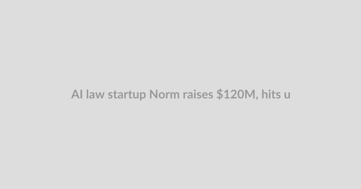 AI law startup Norm raises $120M, hits unicorn valuation