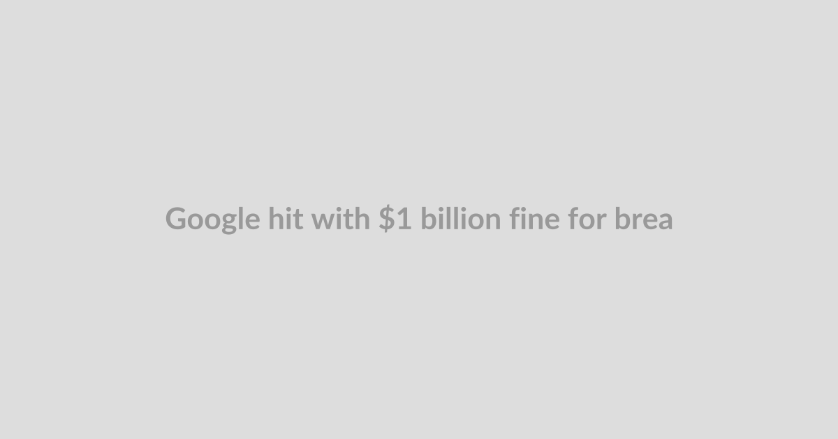 Google hit with $1 billion fine for breaking EU antitrust rules