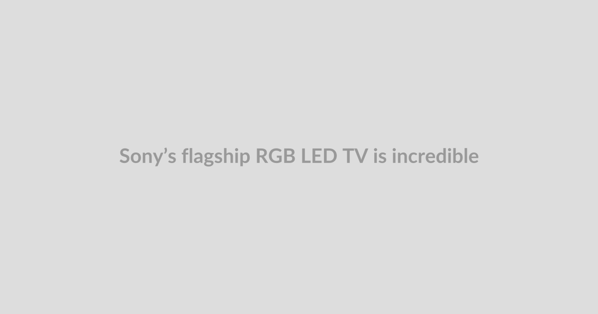 Sony’s flagship RGB LED TV is incredible