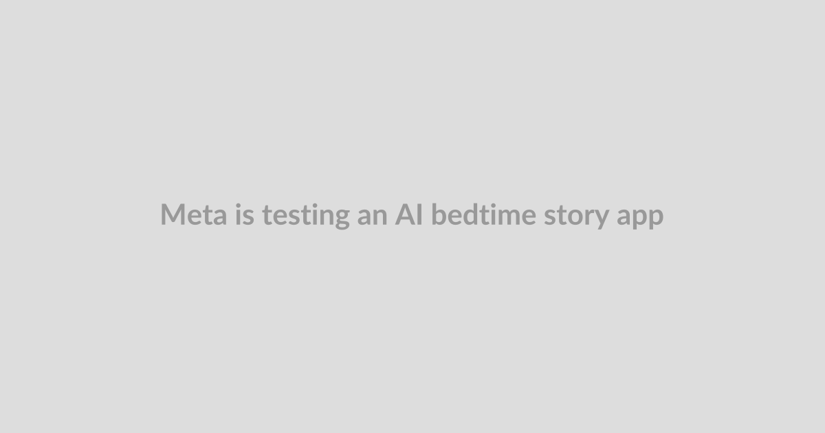 Meta is testing an AI bedtime story app for people with no imagination