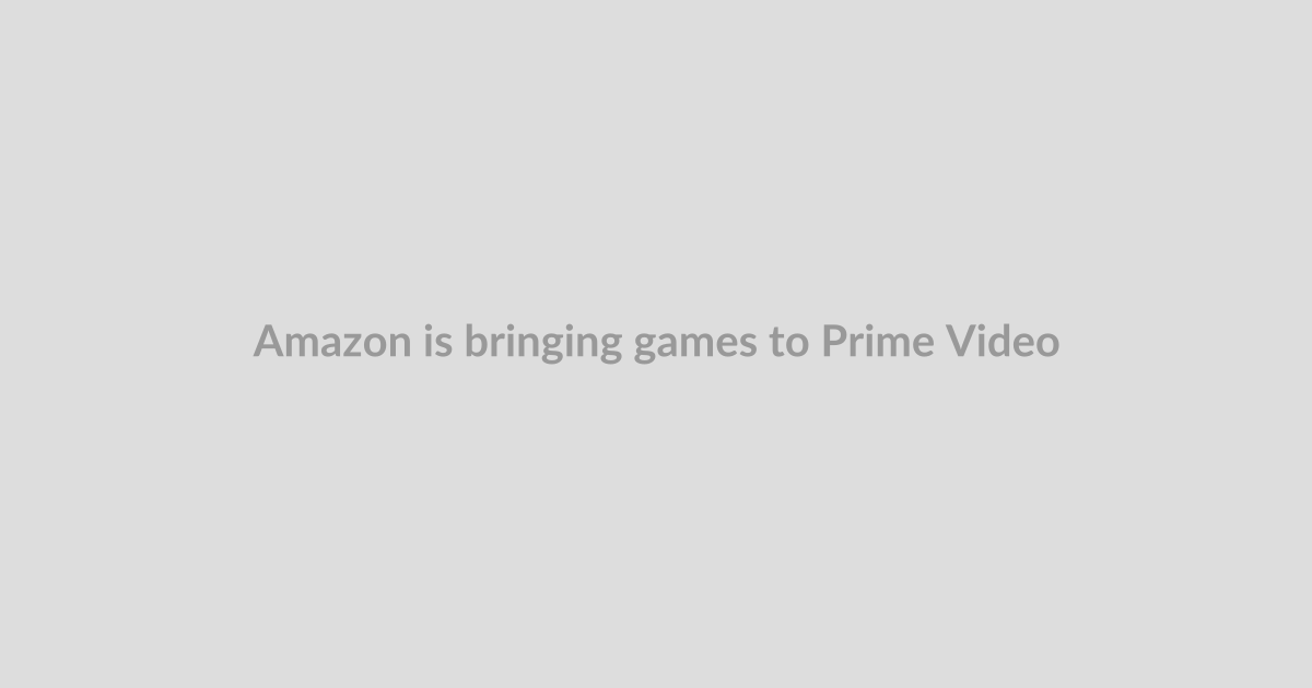 Amazon is bringing games to Prime Video