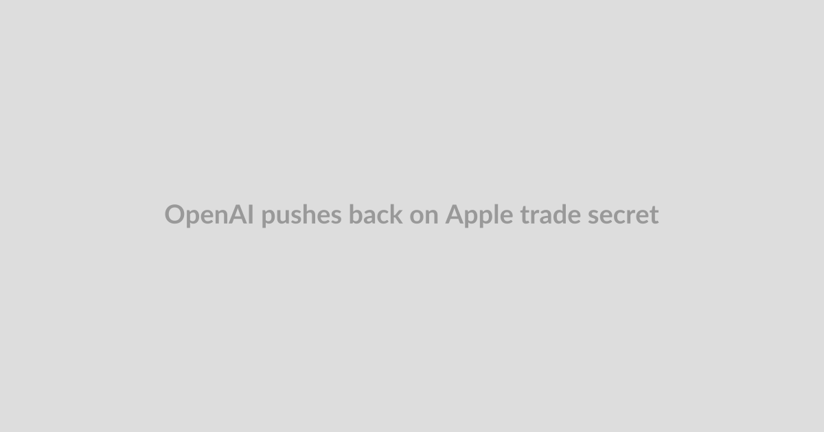 OpenAI pushes back on Apple trade secret lawsuit