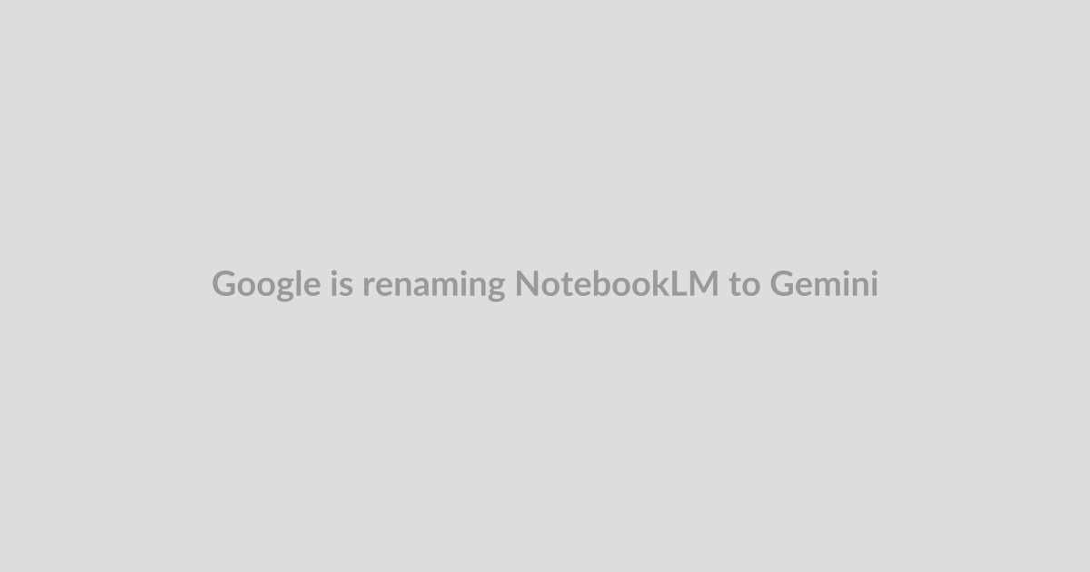 Google is renaming NotebookLM to Gemini Notebook