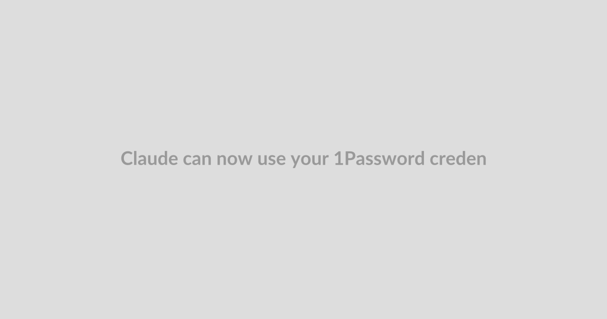 Claude can now use your 1Password credentials for you