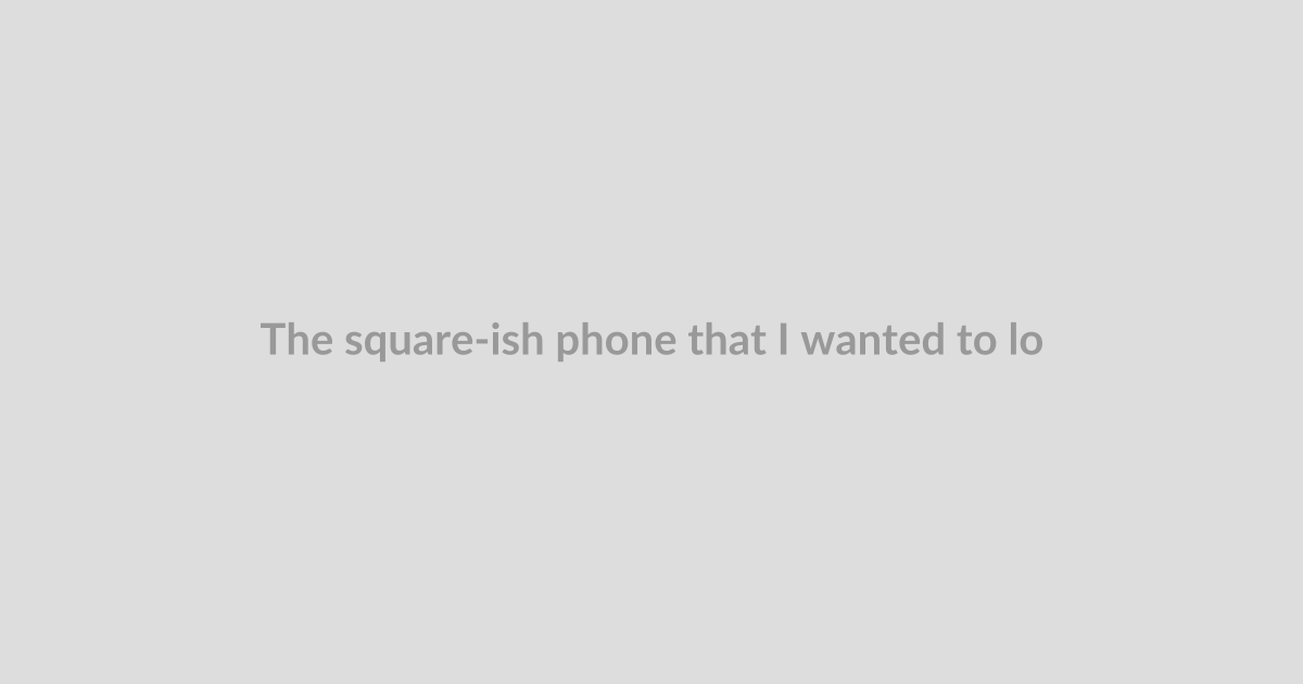 The square-ish phone that I wanted to love