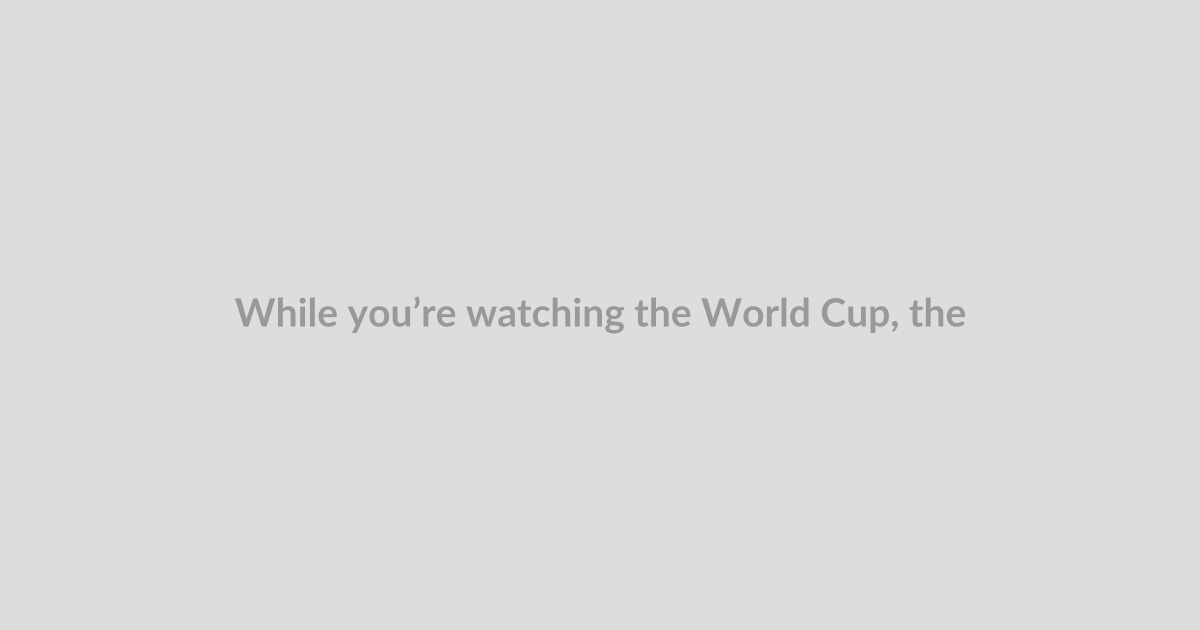 While you’re watching the World Cup, the feds may be watching you