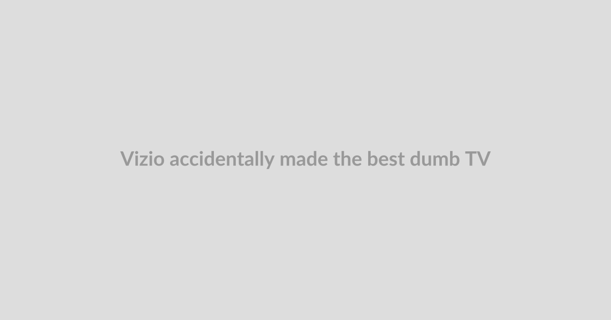 Vizio accidentally made the best dumb TV on the market
