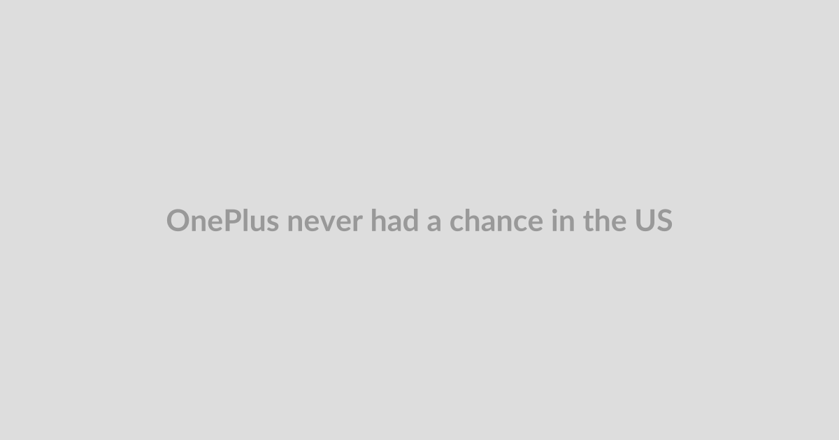 OnePlus never had a chance in the US
