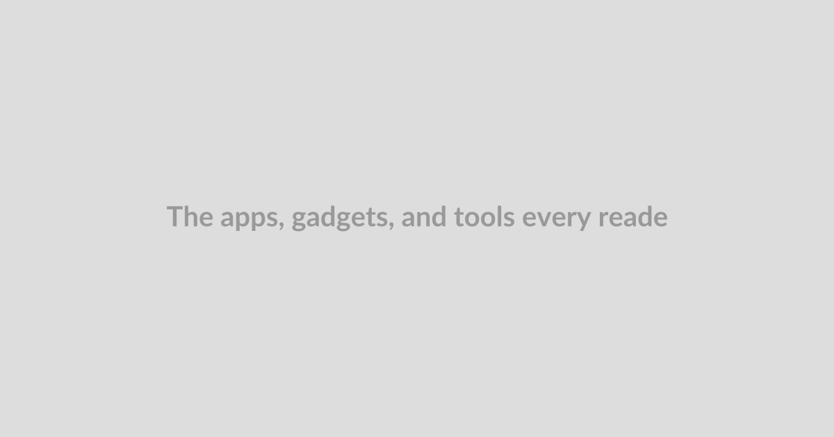 The apps, gadgets, and tools every reader needs
