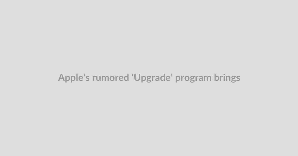 Apple’s rumored ‘Upgrade’ program brings lease-to-own pricing for iPhones, Macs, and iPads