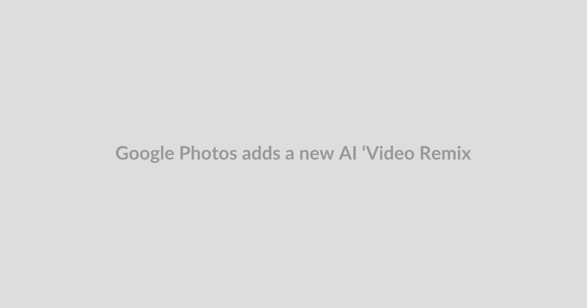 Google Photos adds a new AI ‘Video Remix’ tool