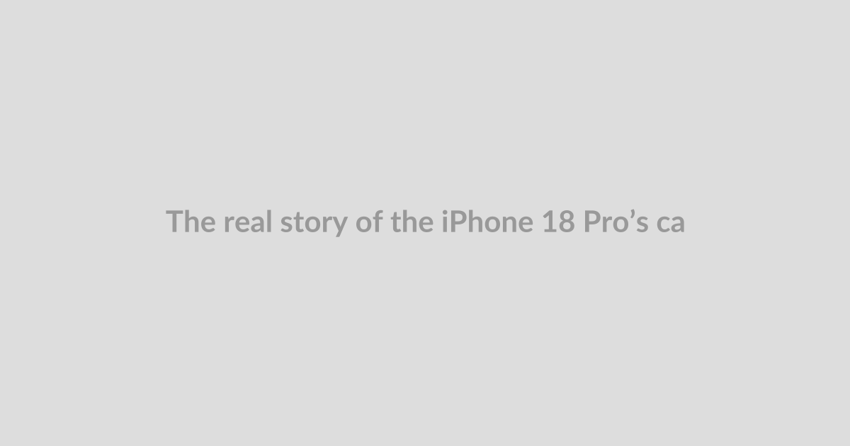 The real story of the iPhone 18 Pro’s camera