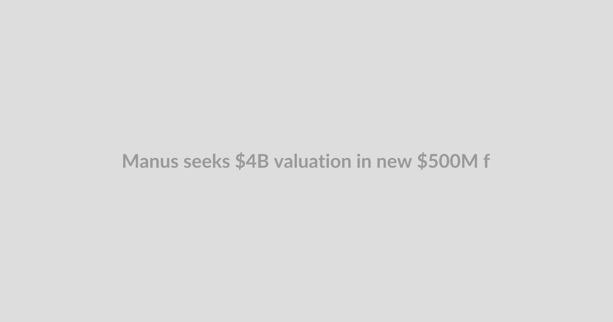 Manus seeks $4B valuation in new $500M fundraise as it resumes independent ops