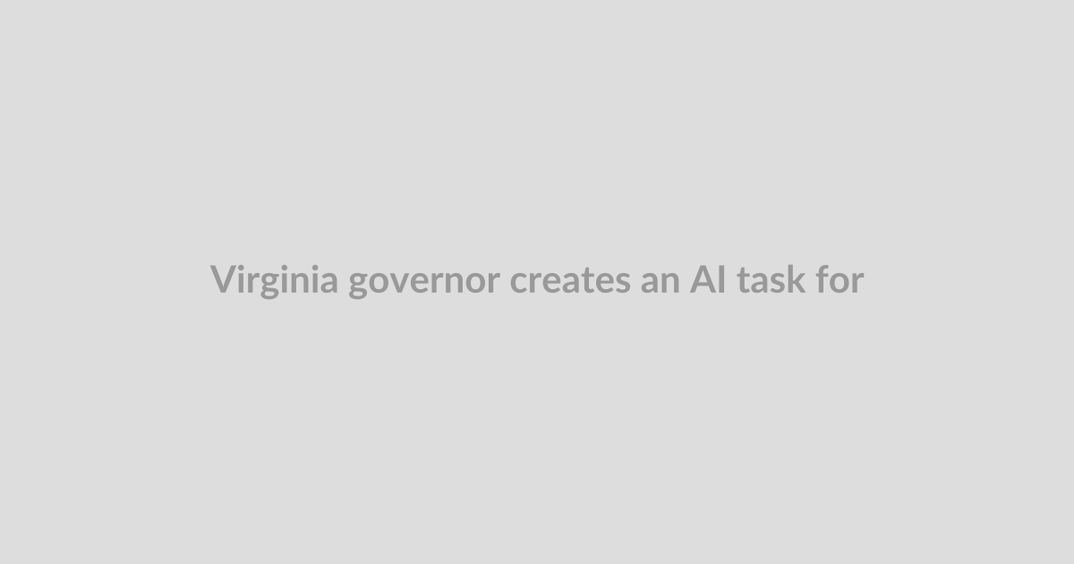 Virginia governor creates an AI task force and moves to restrain data centers