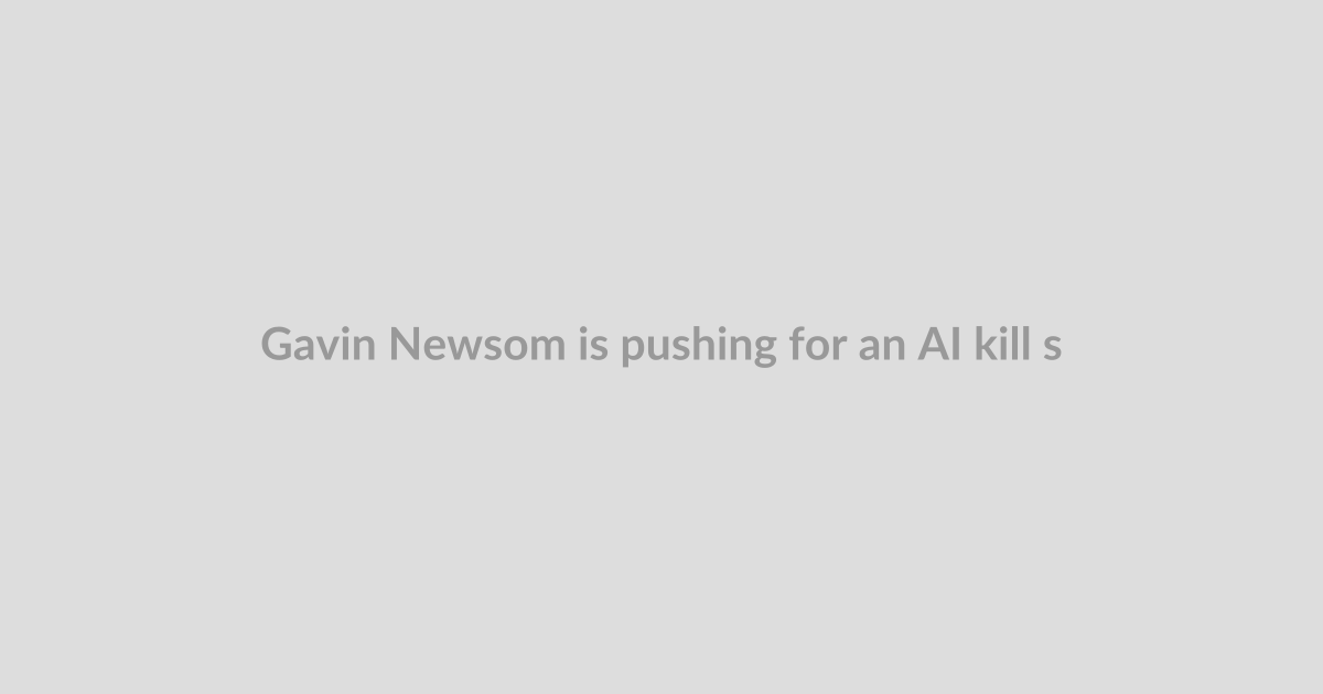 Gavin Newsom is pushing for an AI kill switch
