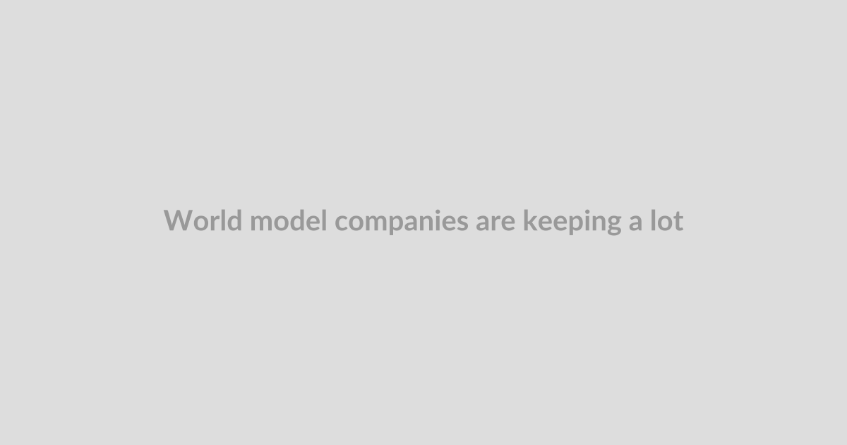 World model companies are keeping a lot of secrets