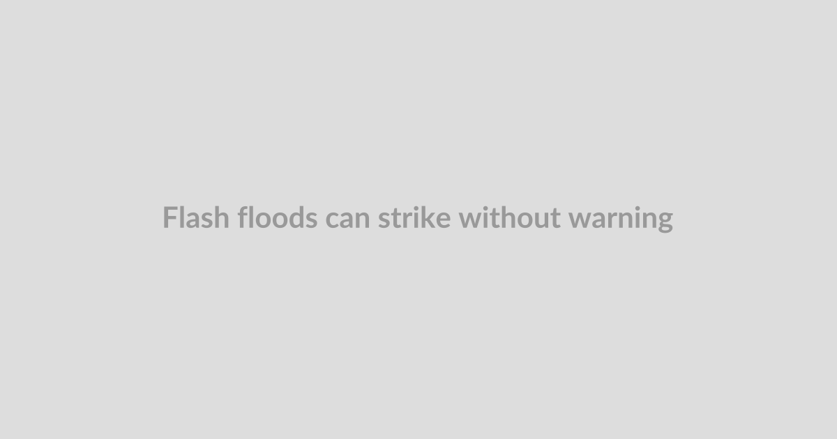 Flash floods can strike without warning