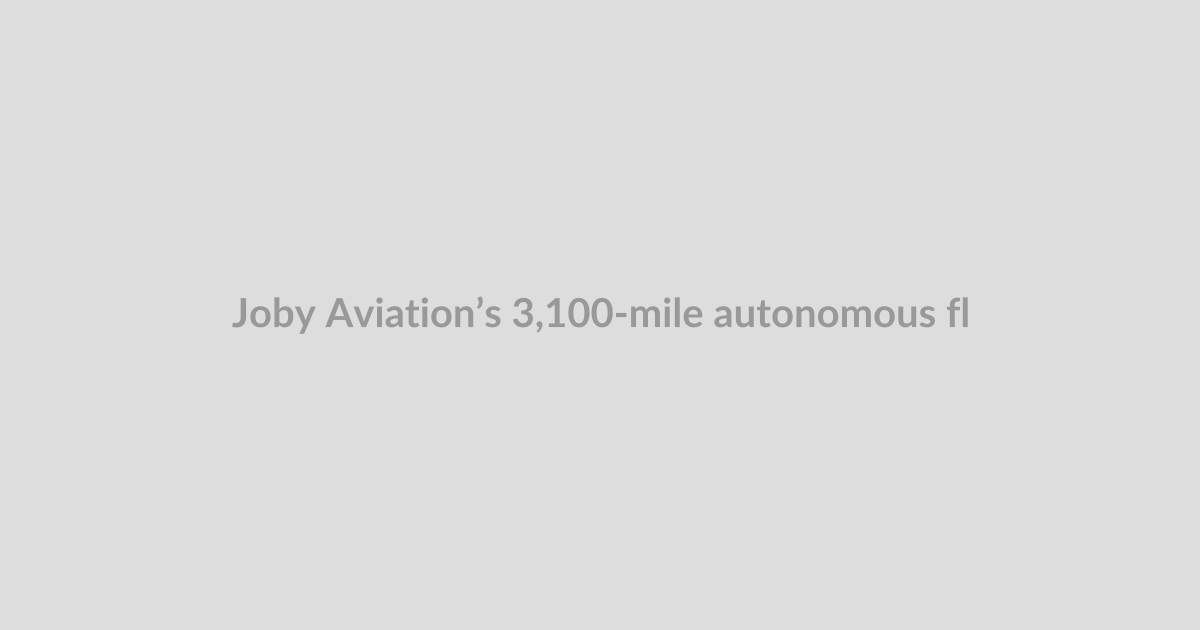 Joby Aviation’s 3,100-mile autonomous flight signals its push beyond electric air taxis